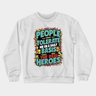 People Who Tolerate Me On A Daily Basis Are The Real Heroes Crewneck Sweatshirt